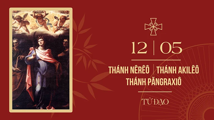Ngày 12/5: Thánh Nêrêô, Thánh Akilêô và thánh Păngraxiô – Tử đạo, Lễ nhớ tùy chọn
