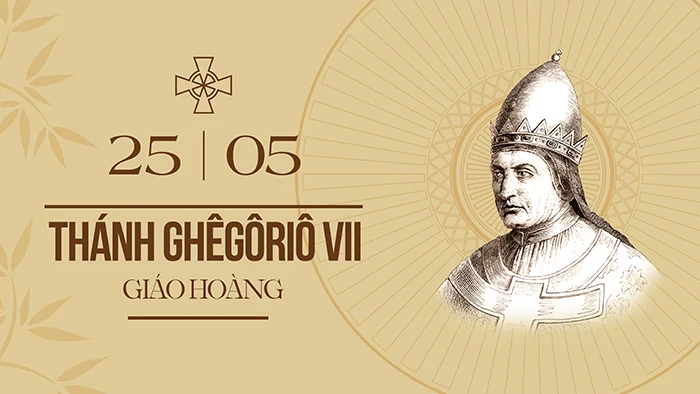 Ngày 25/5: Thánh Ghêgôriô VII – Giáo hoàng (khoảng 1028-1085), Lễ nhớ tùy chọn